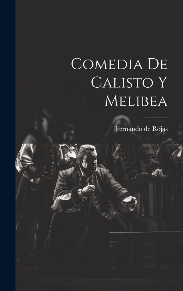 Comedia de Calisto y Melibea by Fernando De Rojas, Hardcover | Indigo Chapters