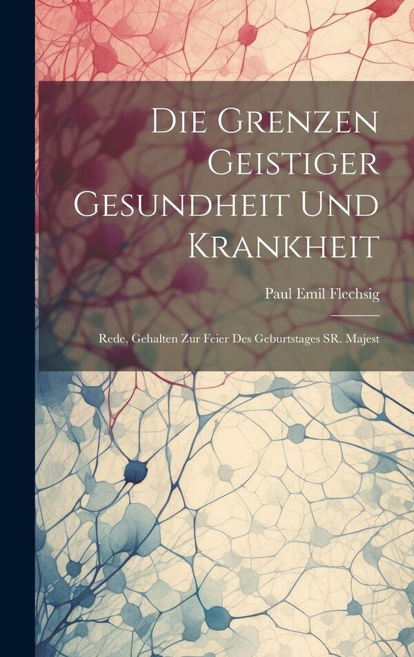 Die Grenzen Geistiger Gesundheit und Krankheit by Paul Emil Flechsig, Hardcover | Indigo Chapters