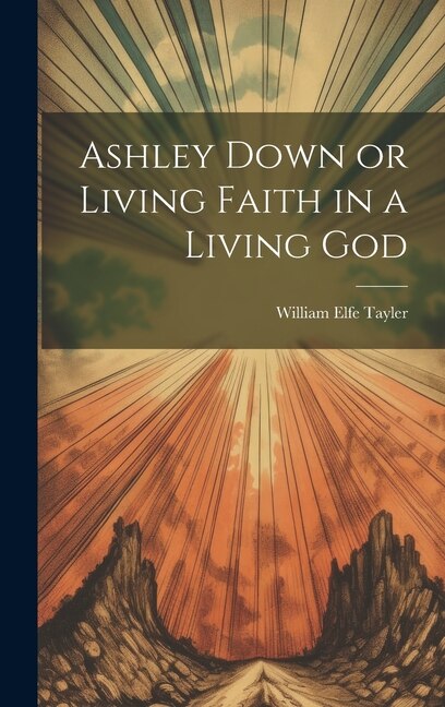 Ashley Down or Living Faith in a Living God by William Elfe Tayler, Hardcover | Indigo Chapters