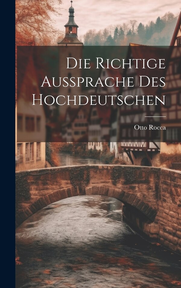 Die Richtige Aussprache des Hochdeutschen by Otto Rocca, Hardcover | Indigo Chapters