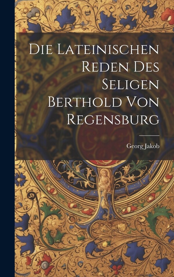 Die Lateinischen Reden des Seligen Berthold von Regensburg by Georg Jakob, Hardcover | Indigo Chapters