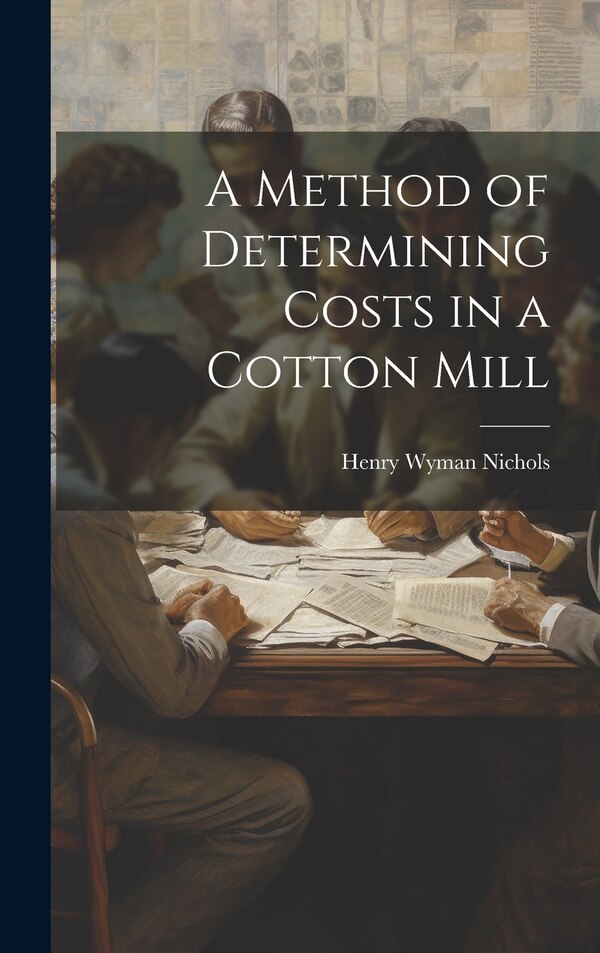 A Method of Determining Costs in a Cotton Mill by Henry Wyman Nichols, Hardcover | Indigo Chapters