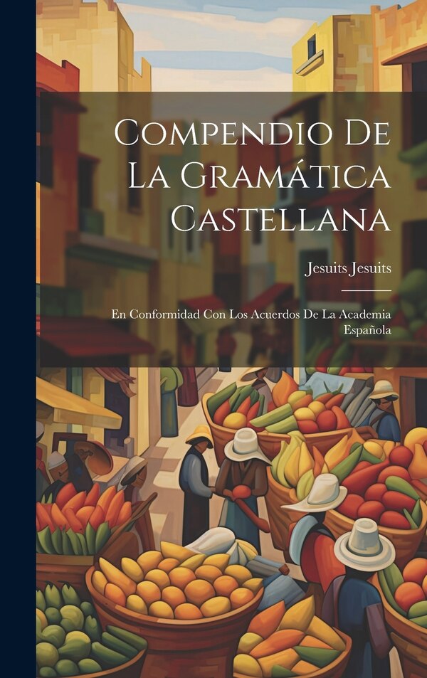 Compendio de la Gramática Castellana by Jesuits Jesuits, Hardcover | Indigo Chapters