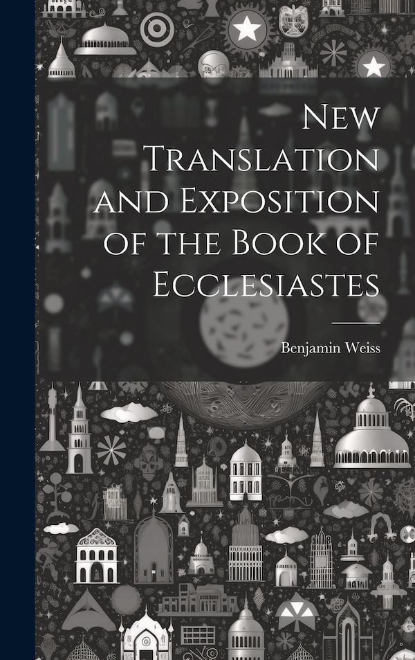 New Translation and Exposition of the Book of Ecclesiastes by Weiss Benjamin, Hardcover | Indigo Chapters