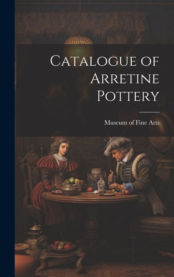 Catalogue of Arretine Pottery by Museum of Fine Arts, Hardcover | Indigo Chapters