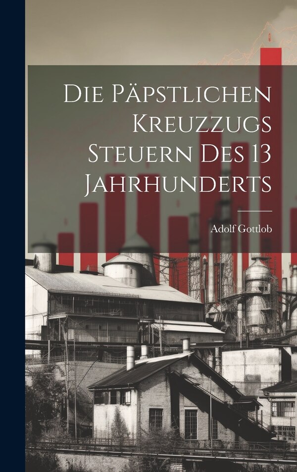 Die Päpstlichen Kreuzzugs Steuern des 13 Jahrhunderts by Adolf Gottlob, Hardcover | Indigo Chapters