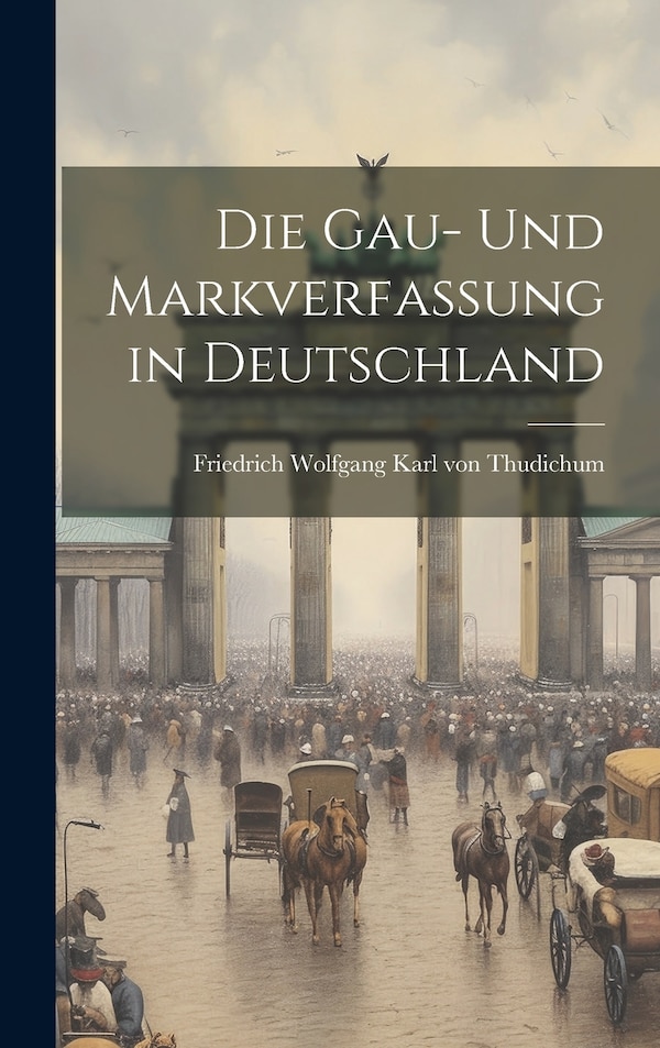 Die Gau- und Markverfassung in Deutschland by Friedrich Wolfgang Karl von Thudichum, Hardcover | Indigo Chapters
