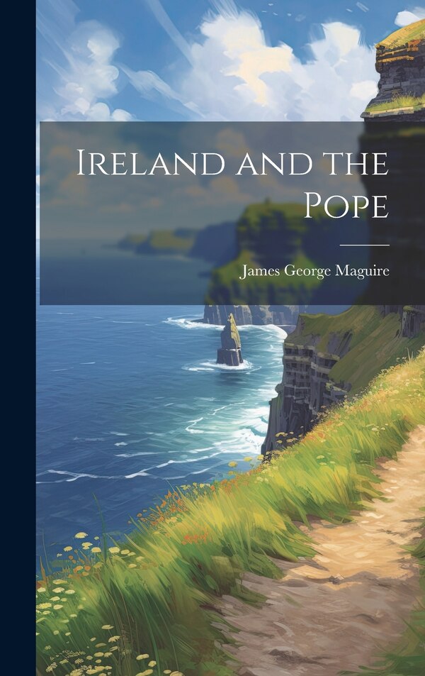 Ireland and the Pope by Maguire James George, Hardcover | Indigo Chapters