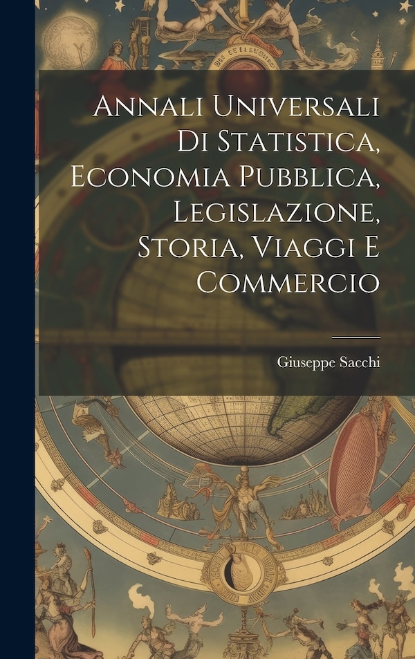 Annali Universali di Statistica Economia Pubblica Legislazione Storia Viaggi e Commercio by Giuseppe Sacchi, Hardcover | Indigo Chapters