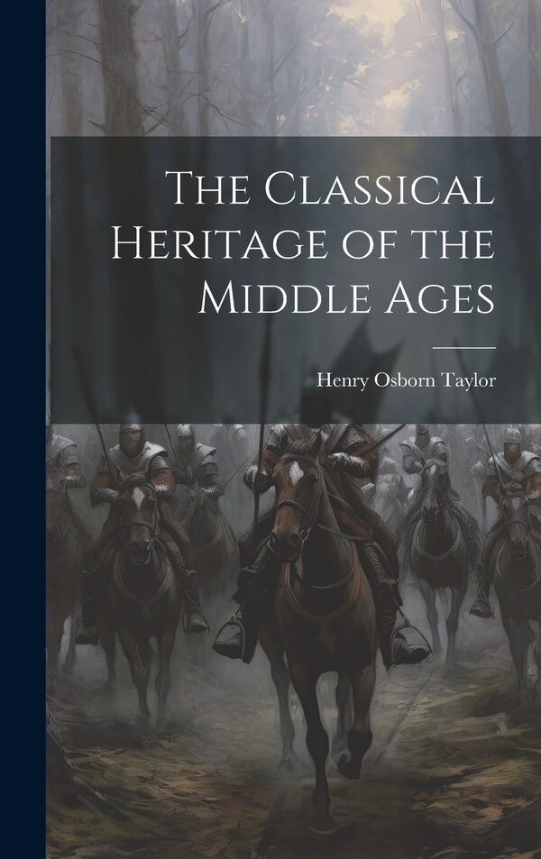 The Classical Heritage of the Middle Ages by Taylor Henry Osborn, Hardcover | Indigo Chapters