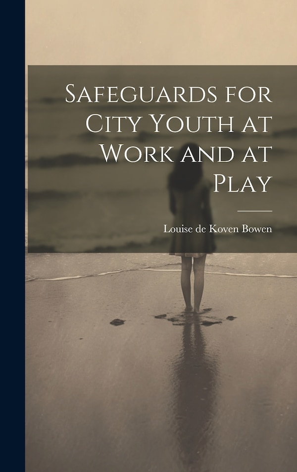 Safeguards for City Youth at Work and at Play by Louise de Koven Bowen, Hardcover | Indigo Chapters