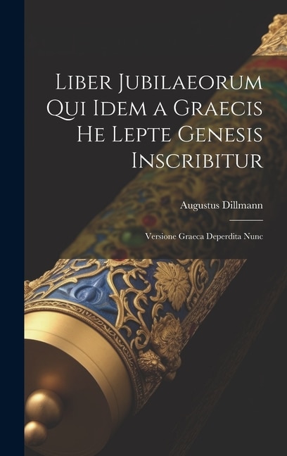 Liber Jubilaeorum qui Idem a Graecis He Lepte Genesis Inscribitur by Dillmann Augustus, Hardcover | Indigo Chapters