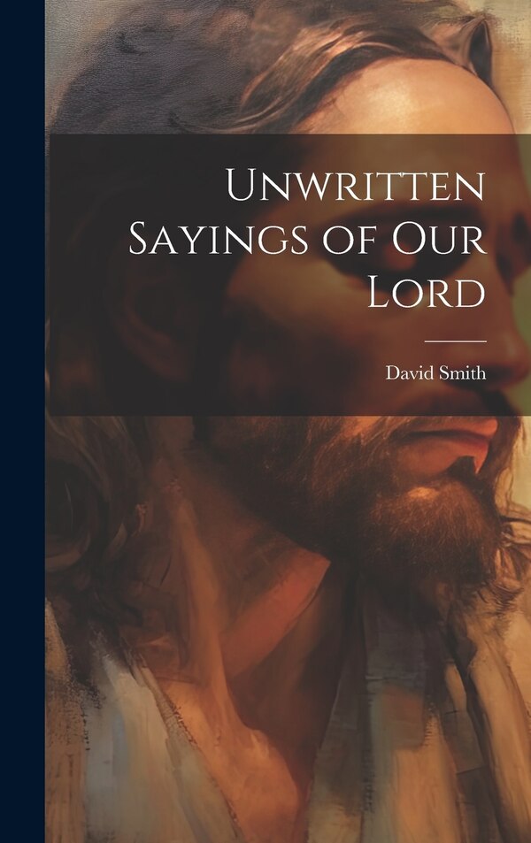 Unwritten Sayings of our Lord by David Smith, Hardcover | Indigo Chapters