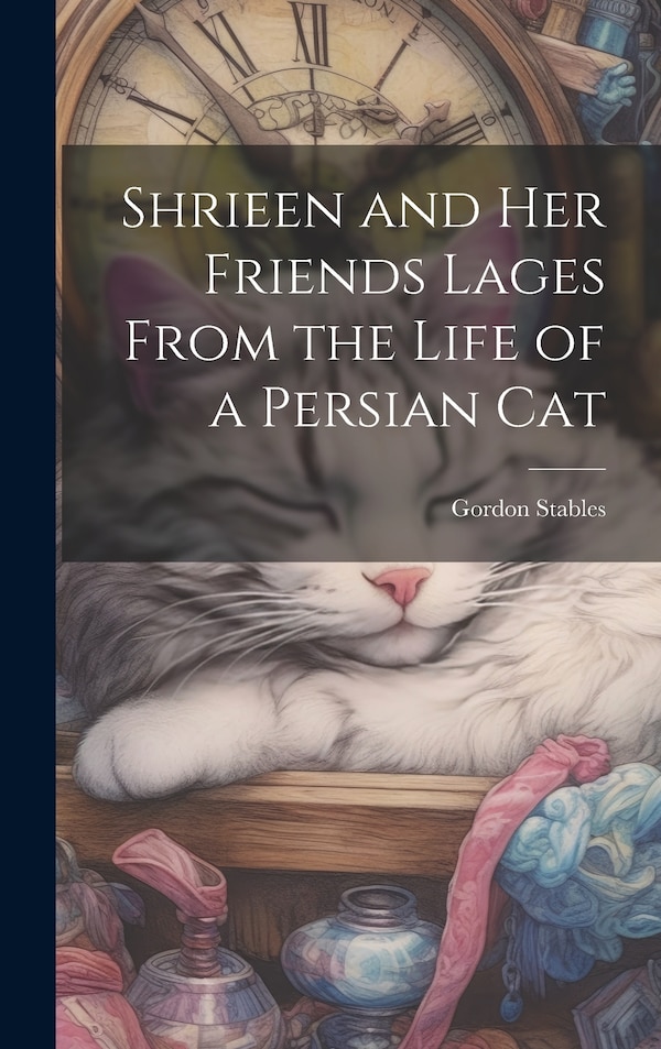 Shrieen and her Friends Lages From the Life of a Persian Cat by Gordon Stables, Hardcover | Indigo Chapters