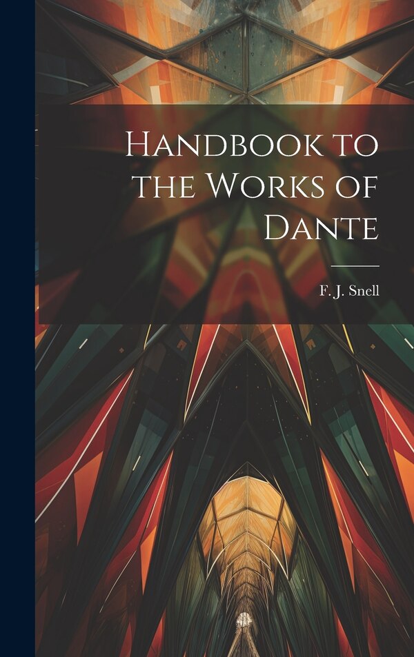 Handbook to the Works of Dante by Snell F J (Frederick John), Hardcover | Indigo Chapters