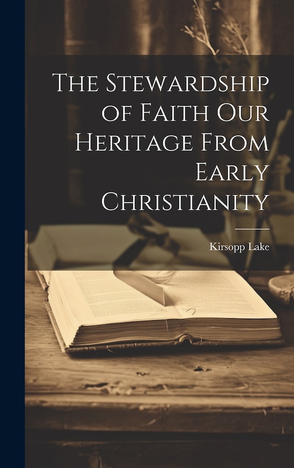 The Stewardship of Faith Our Heritage From Early Christianity by Kirsopp Lake, Hardcover | Indigo Chapters