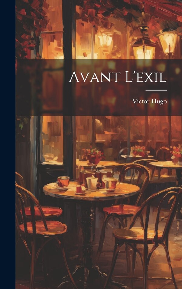 Avant L'exil by Victor Hugo, Hardcover | Indigo Chapters