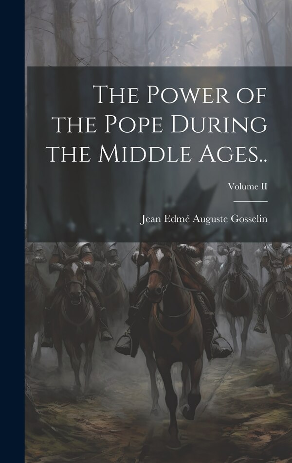 The Power of the Pope During the Middle Ages ; Volume II by Gosselin Jean Edmé Auguste, Hardcover | Indigo Chapters