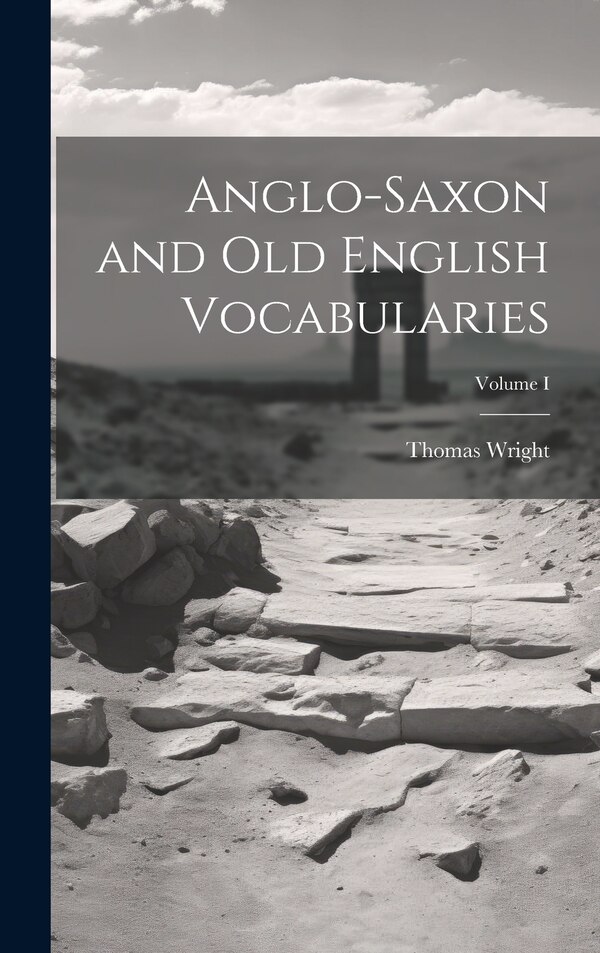 Anglo-Saxon and Old English Vocabularies; Volume I by Wright Thomas, Hardcover | Indigo Chapters