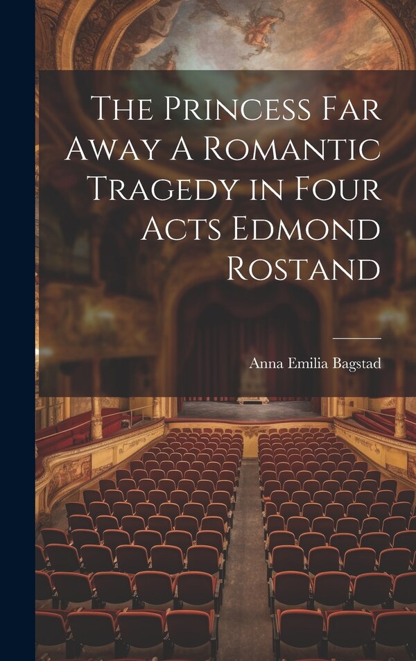 The Princess Far Away A Romantic Tragedy in Four Acts Edmond Rostand by Anna Emilia Bagstad, Hardcover | Indigo Chapters
