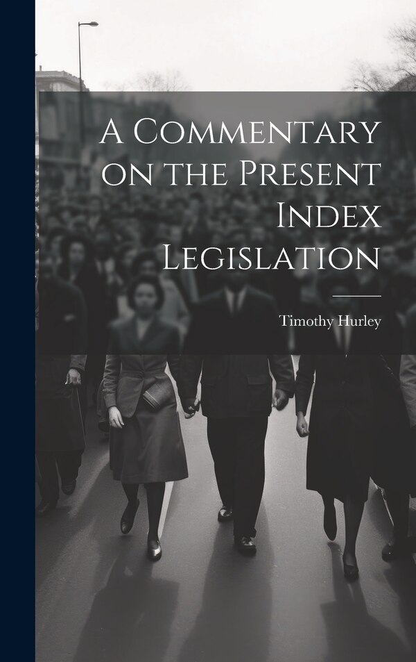 A Commentary on the Present Index Legislation by Timothy Hurley, Hardcover | Indigo Chapters