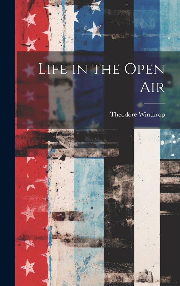 Life in the Open Air by Theodore Winthrop, Hardcover | Indigo Chapters
