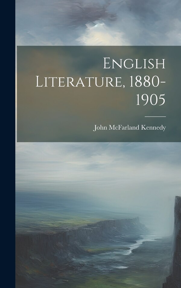 English Literature 1880-1905 by Kennedy John McFarland, Hardcover | Indigo Chapters