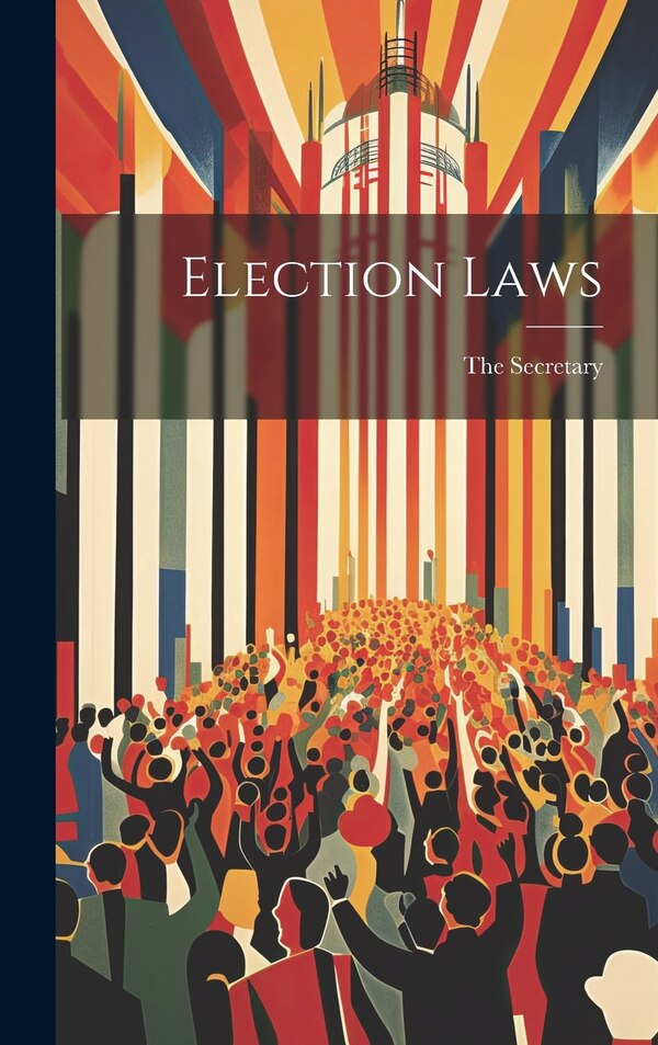 Election Laws by The Secretary, Hardcover | Indigo Chapters