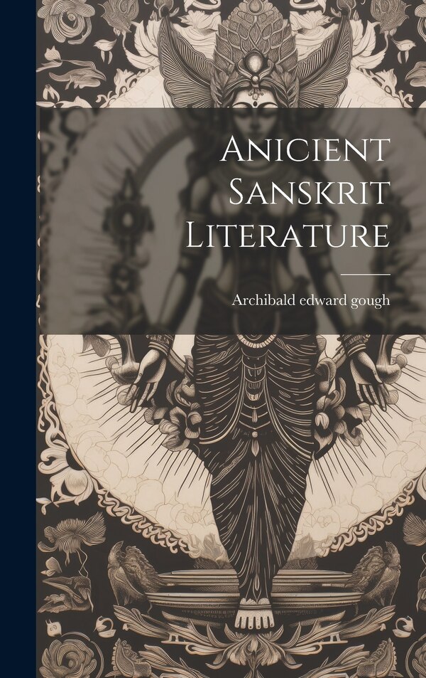 Anicient Sanskrit Literature by Archibald Edward Gough, Hardcover | Indigo Chapters
