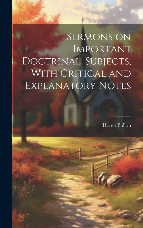Sermons on Important Doctrinal Subjects With Critical and Explanatory Notes by Hosea Ballou, Hardcover | Indigo Chapters