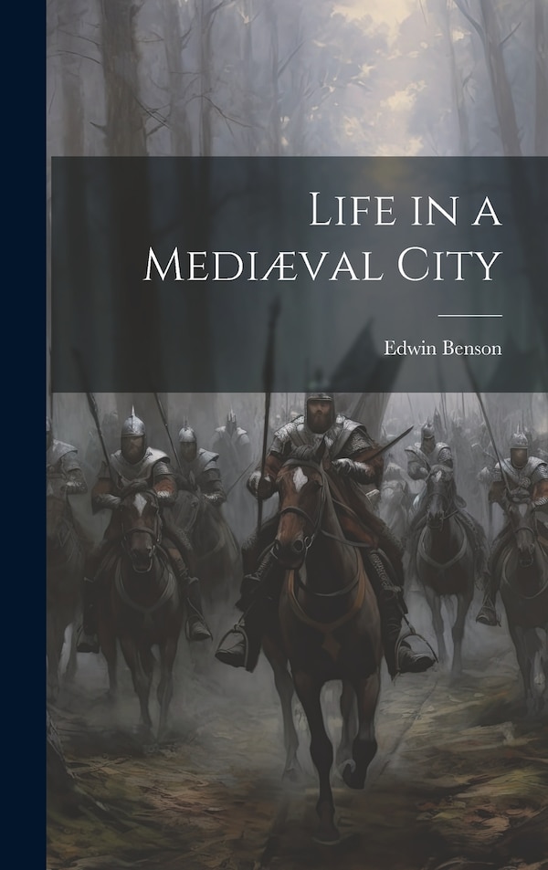 Life in a Mediæval City by Edwin Benson, Hardcover | Indigo Chapters