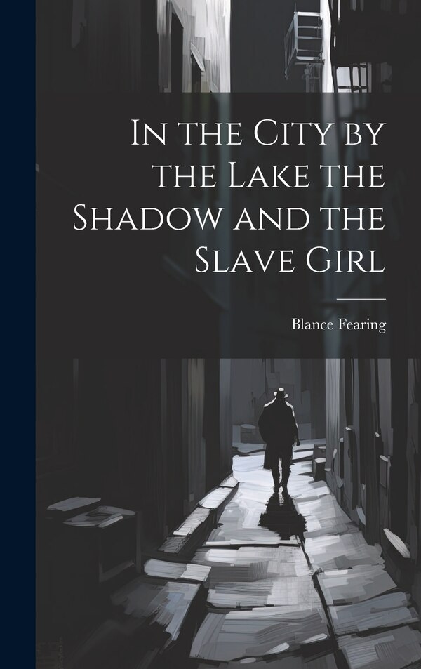 In the City by the Lake the Shadow and the Slave Girl by Blance Fearing, Hardcover | Indigo Chapters