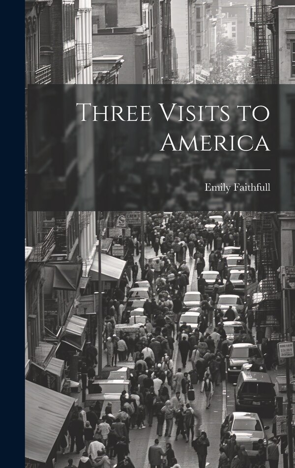 Three Visits to America by Emily Faithfull, Hardcover | Indigo Chapters