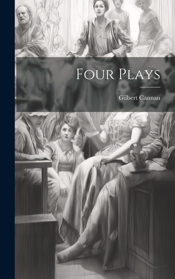 Four Plays by Gilbert Cannan, Hardcover | Indigo Chapters