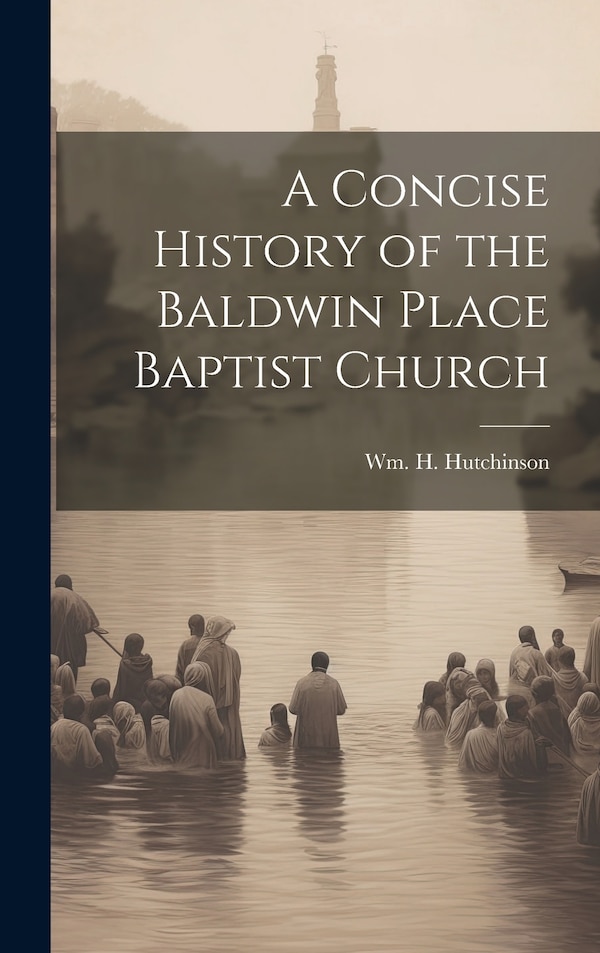 A Concise History of the Baldwin Place Baptist Church by Wm H Hutchinson, Hardcover | Indigo Chapters