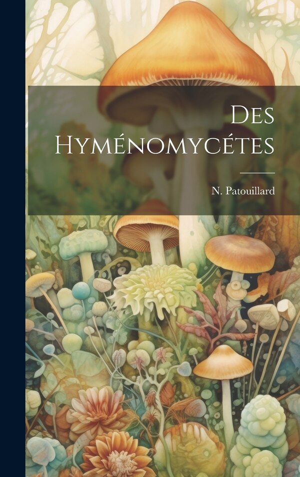 Des Hyménomycétes by N Patouillard, Hardcover | Indigo Chapters
