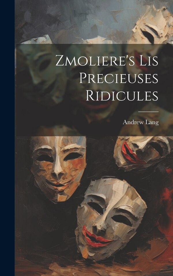 Zmoliere's Lis Precieuses Ridicules by Andrew Lang, Hardcover | Indigo Chapters