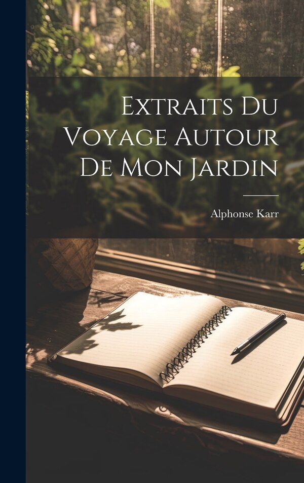 Extraits Du Voyage Autour De Mon Jardin by Alphonse Karr, Hardcover | Indigo Chapters