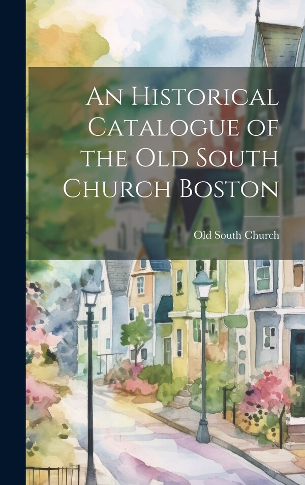 An Historical Catalogue of the Old South Church Boston by Mass ) Old South Church (Boston, Hardcover | Indigo Chapters