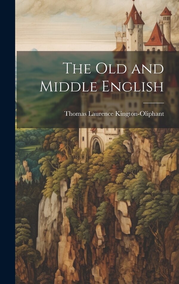 The Old and Middle English by Kington-Oliphant Thomas Laurence, Hardcover | Indigo Chapters