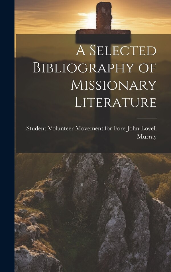 A Selected Bibliography of Missionary Literature by Student Volunteer Move Lovell Murray, Hardcover | Indigo Chapters