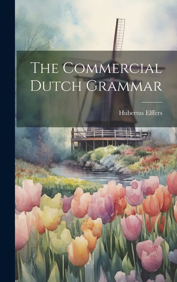 The Commercial Dutch Grammar by Elffers Hubertus, Hardcover | Indigo Chapters