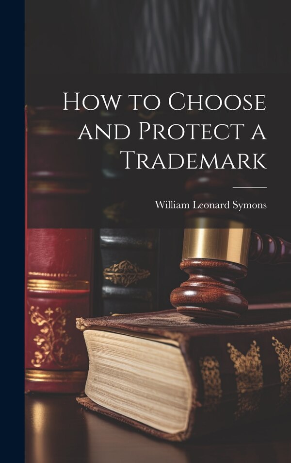 How to Choose and Protect a Trademark by Symons William Leonard, Hardcover | Indigo Chapters
