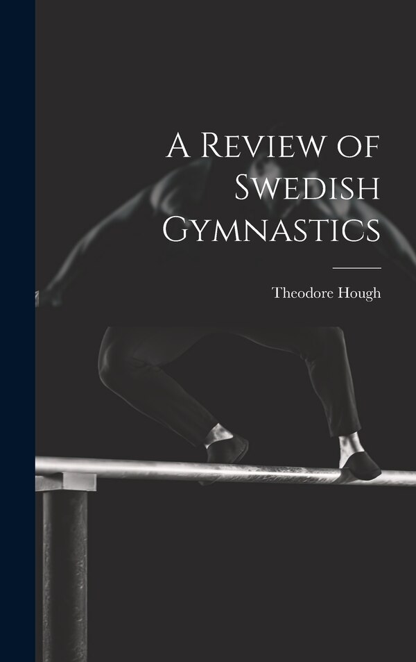 A Review of Swedish Gymnastics by Theodore Hough, Hardcover | Indigo Chapters