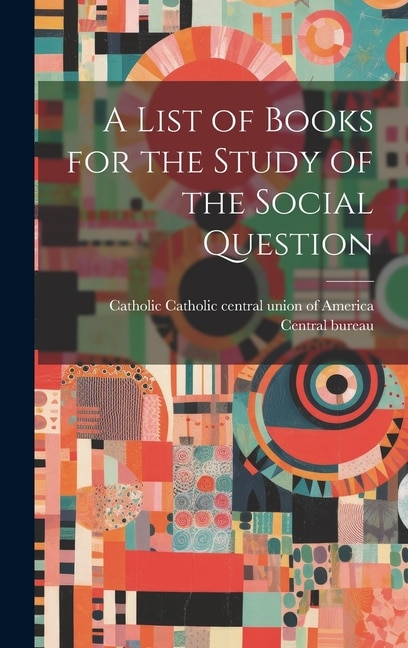 A List of Books for the Study of the Social Question by Central Union of America Central Bure, Hardcover | Indigo Chapters