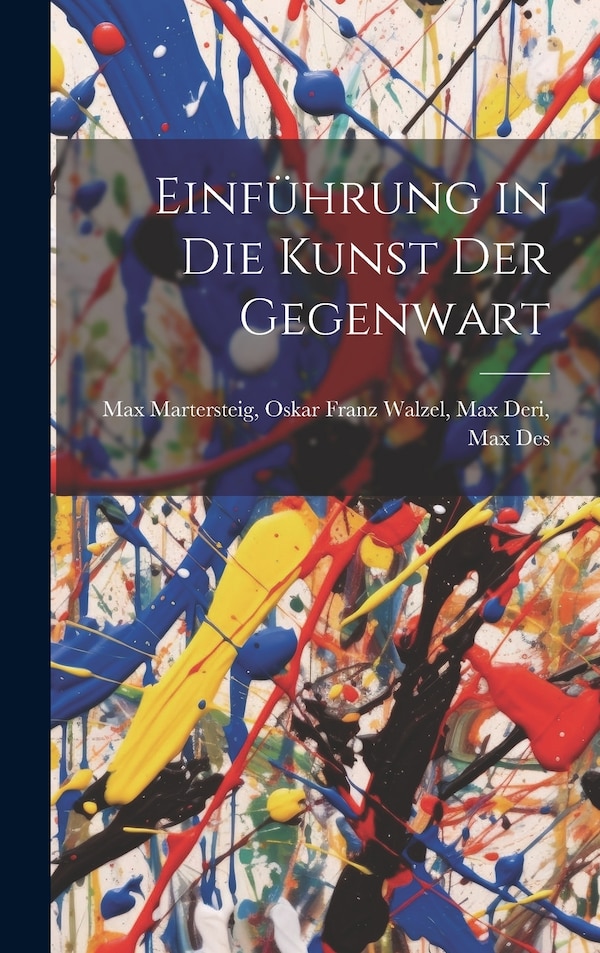 Einführung in die Kunst der Gegenwart by Oskar Franz Walzel Max Martersteig, Hardcover | Indigo Chapters