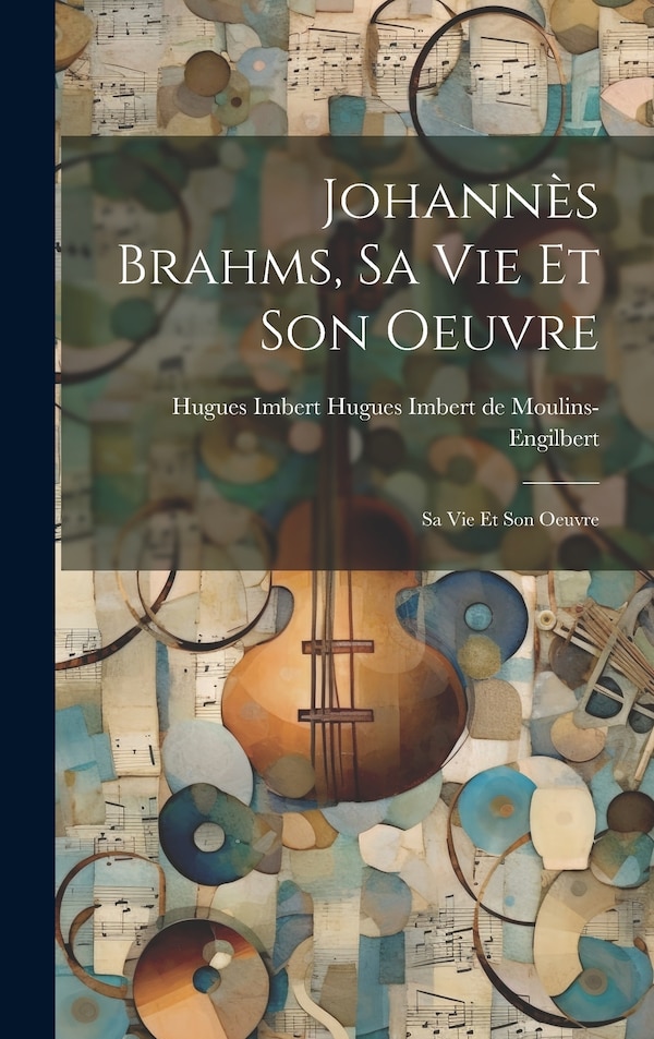 Johannès Brahms sa vie et son Oeuvre by Hugues I Imbert de Moulins-Engilbert, Hardcover | Indigo Chapters