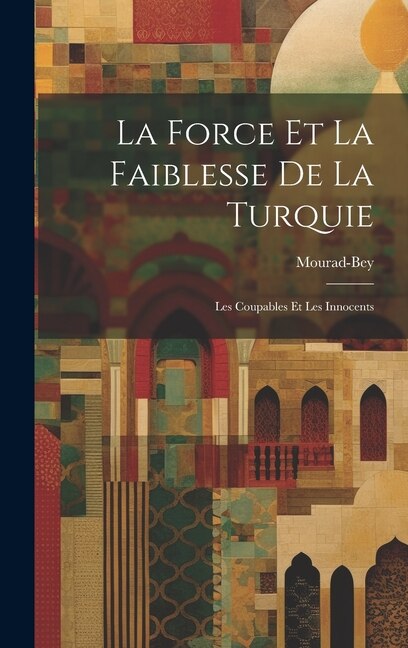 La Force et la Faiblesse de la Turquie by Mourad-Bey, Hardcover | Indigo Chapters