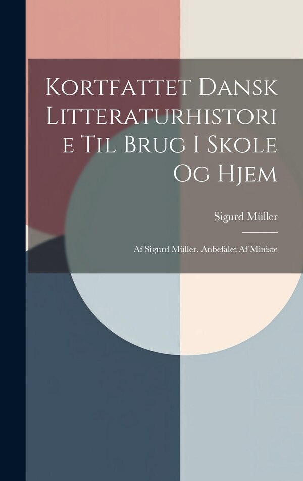 Kortfattet Dansk Litteraturhistorie til Brug i Skole og Hjem by Sigurd Müller, Hardcover | Indigo Chapters