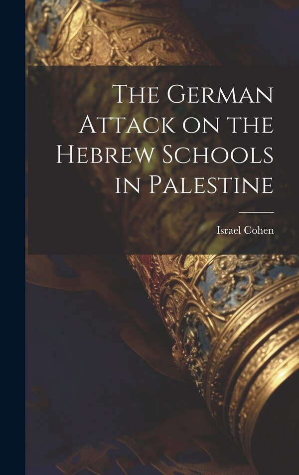 The German Attack on the Hebrew Schools in Palestine by Cohen Israel, Hardcover | Indigo Chapters